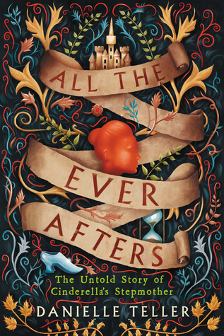 Review: All the Ever Afters: The Untold Story of Cinderella’s Stepmother by Danielle Teller