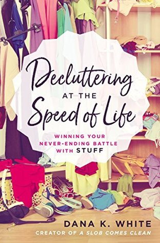 Sophia Rose Review: Decluttering at the Speed of Life: Winning Your Never-Ending Battle with Stuff by Dana K. White