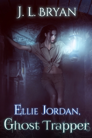 Ellie Jordan, Ghost Trapper (Ellie Jordan, Ghost Trapper #1) by J.L. Bryan